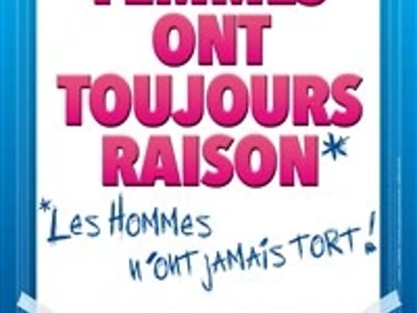 Les femmes ont toujours raison, les hommes n'ont jamais tort !